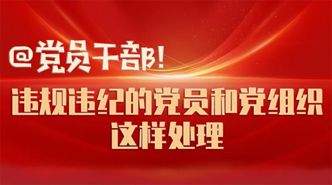 @黨員干部！違規(guī)違紀(jì)的黨員和黨組織這樣處理